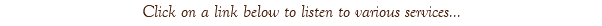 Click on a link below to listen to various services...