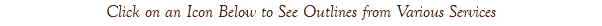 Click on an Icon Below to See Outlines from Various Services