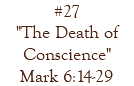 #27 "The Death of Conscience" Mark 6:14-29