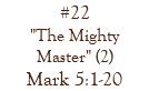 #22 "The Mighty Master" (2) Mark 5:1-20