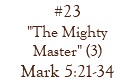 #23 "The Mighty Master" (3) Mark 5:21-34