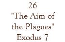 26 "The Aim of the Plagues" Exodus 7
