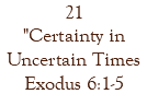 21 "Certainty in Uncertain Times Exodus 6:1-5