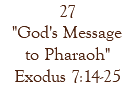 27 "God's Message to Pharaoh" Exodus 7:14-25