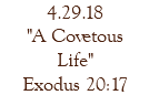 4.29.18 "A Covetous Life" Exodus 20:17