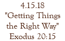 4.15.18 "Getting Things the Right Way" Exodus 20:15