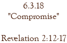 6.3.18 "Compromise" Revelation 2:12-17