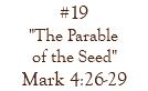 #19 "The Parable of the Seed" Mark 4:26-29