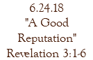 6.24.18 "A Good Reputation" Revelation 3:1-6