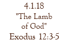 4.1.18 "The Lamb of God" Exodus 12:3-5
