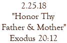 2.25.18 "Honor Thy Father & Mother" Exodus 20:12