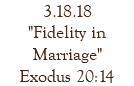 3.18.18 "Fidelity in Marriage" Exodus 20:14