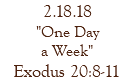 2.18.18 "One Day a Week" Exodus 20:8-11