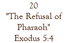 20 "The Refusal of Pharaoh" Exodus 5:4