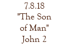 7.8.18 "The Son of Man" John 2