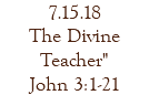 7.15.18 The Divine Teacher" John 3:1-21