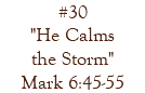 #30 "He Calms  the Storm" Mark 6:45-55