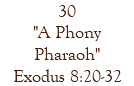 30 "A Phony Pharaoh" Exodus 8:20-32
