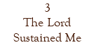 3 The Lord Sustained Me