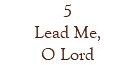 5 Lead Me, O Lord
