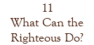 11 What Can the Righteous Do?