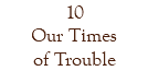 10 Our Times of Trouble