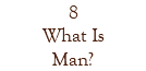 8 What Is Man?