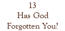 13 Has God Forgotten You?