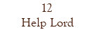 12 Help Lord