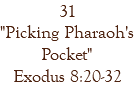 31 "Picking Pharaoh's Pocket" Exodus 8:20-32