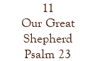 11 Our Great Shepherd Psalm 23