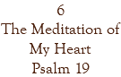 6 The Meditation of My Heart Psalm 19