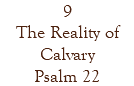 9 The Reality of Calvary Psalm 22