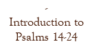 - Introduction to Psalms 14-24