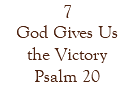 7 God Gives Us the Victory Psalm 20