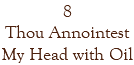 8 Thou Annointest My Head with Oil
