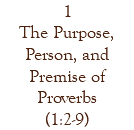 1 The Purpose, Person, and Premise of Proverbs (1:2-9)