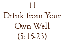 11 Drink from Your Own Well (5:15-23)