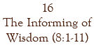 16 The Informing of Wisdom (8:1-11)
