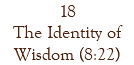 18 The Identity of Wisdom (8:22)