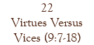 22 Virtues Versus Vices (9:7-18)