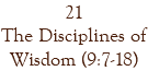 21 The Disciplines of Wisdom (9:7-18)