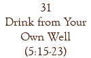 31 Drink from Your Own Well (5:15-23)