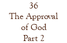 36 The Approval of God Part 2