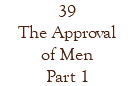 39 The Approval of Men Part 1