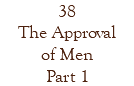 38 The Approval of Men Part 1