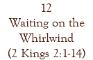 12 Waiting on the Whirlwind (2 Kings 2:1-14)