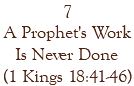 7 A Prophet's Work Is Never Done (1 Kings 18:41-46)