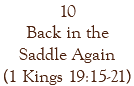 10 Back in the Saddle Again (1 Kings 19:15-21)