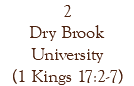 2 Dry Brook University (1 Kings 17:2-7)